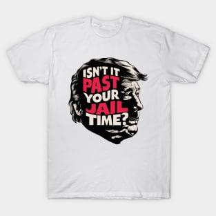 Isn't it past your jail time? T-Shirt